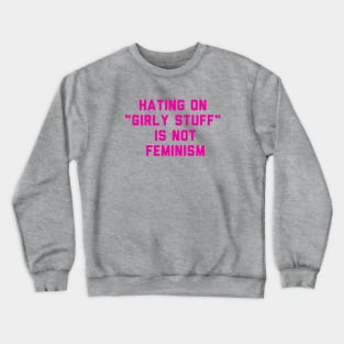 hating on "girly stuff" is not feminism Crewneck Sweatshirt